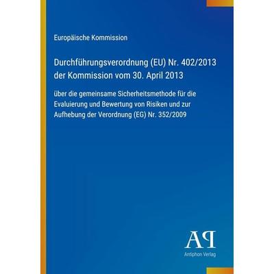 Durchführungsverordnung (EU) Nr. 402/2013 der Kommission vom 30. April 2013, Taschenbuch von Europäische Kommission, Antiphon Verlag,