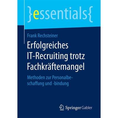 Erfolgreiches IT-Recruiting trotz Fachkräftemangel, Taschenbuch von Frank Rechsteiner, Springer Fachmedien Wiesbaden GmbH
