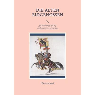 Die alten Eidgenossen, Taschenbuch von Pfister Christoph, BoD – Books on Demand, 978-3-7568-2181-5