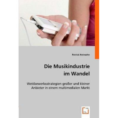 Heinsohn, P: Die Musikindustrie im Wandel, Taschenbuch von Patrick Heinsohn, VDM, 978-3-8364-7357-6