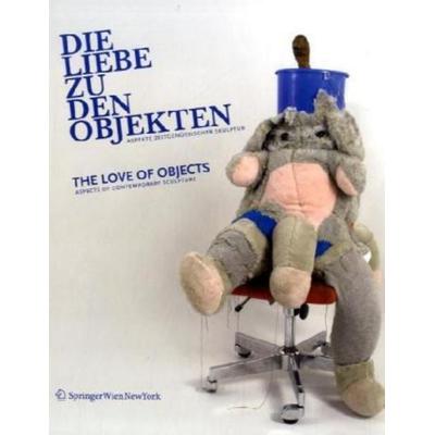 Die Liebe zu den Objekten/The love for the objects, Gebundene Ausgabe von Alexandra Schantl, Springer-Verlag KG, 978-3-211-73219-9