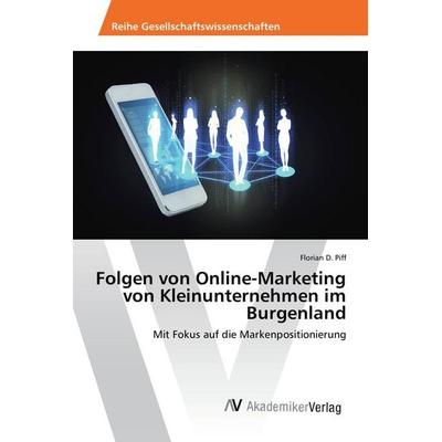 Folgen von Online-Marketing von Kleinunternehmen im Burgenland, Taschenbuch von Florian D. Piff, AV Akademikerverlag, 978-3-639-88693-1