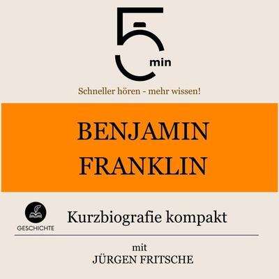 Benjamin Franklin: Kurzbiografie kompakt - 5 Minuten,5 Minuten Biografien,Jürgen Fritsche, Audio, 9783754509074