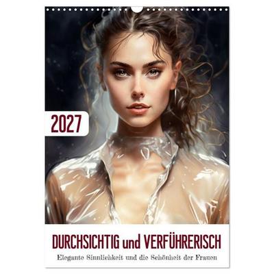 Durchsichtig und verführerisch (Wandkalender 2027 DIN A3 hoch), CALVENDO Monatskalender