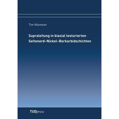 Supraleitung in biaxial texturierten Seltenerd-Nickel-Borkarbidschichten, Taschenbuch von Tim Niemeier, TUDpress, 978-3-942710-32-9