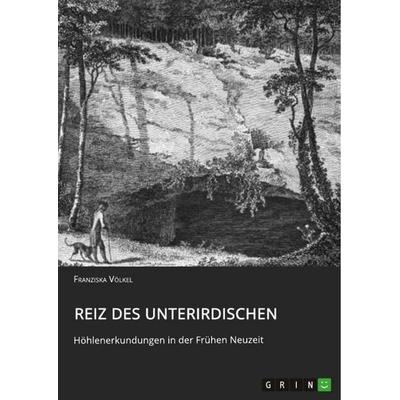 Reiz des Unterirdischen. Höhlenerkundungen in der Frühen Neuzeit, Taschenbuch von Franziska Völkel, GRIN, 978-3-656-56857-5