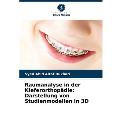 Raumanalyse in der Kieferorthopädie: Darstellung von Studienmodellen in 3D, Taschenbuch von Syed Abid Altaf Bukhari, Verlag Unser Wissen,