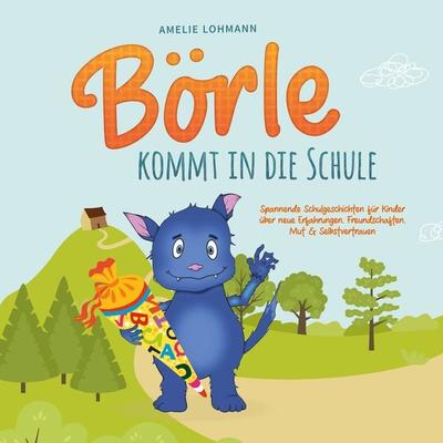 Börle kommt in die Schule: Spannende Schulgeschichten für Kinder über neue Erfahrungen, Freundschaften, Mut & Selbstvertrauen - inkl. gratis