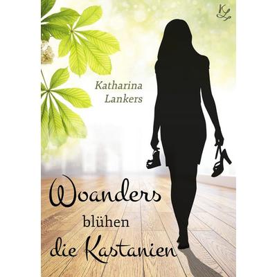 Woanders blühen die Kastanien, Taschenbuch von Katharina Lankers, BoD – Books on Demand, 978-3-7481-9929-8