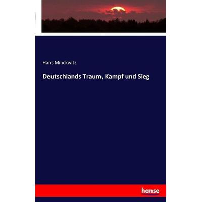 Deutschlands Traum, Kampf und Sieg, Taschenbuch von Hans Minckwitz, Hansebooks, 978-3-7411-1498-4