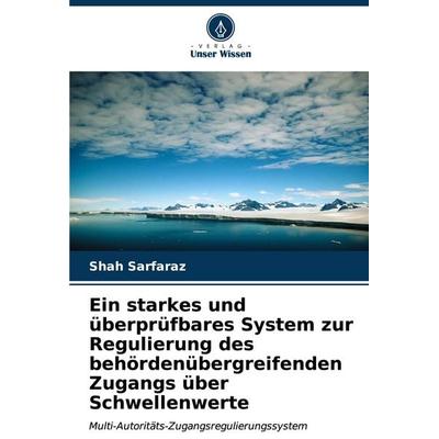 Ein starkes und überprüfbares System zur Regulierung des behördenübergreifenden Zugangs über Schwellenwerte, Taschenbuch von Shah sarfaraz, Verlag