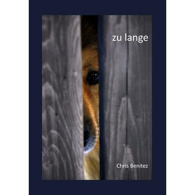zu lange, Taschenbuch von Chris Benitez, BoD – Books on Demand, 978-3-8423-8240-4