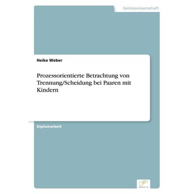 Prozessorientierte Betrachtung von Trennung/Scheidung bei Paaren mit Kindern, Taschenbuch von Heike Weber, GRIN, 978-3-8386-6036-3