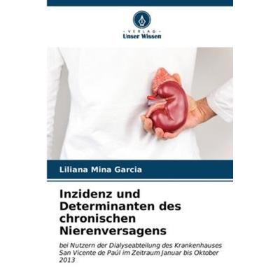 Inzidenz und Determinanten des chronischen Nierenversagens, Taschenbuch von Liliana Mina Garcia, Verlag Unser Wissen, 978-620-6-57530-6