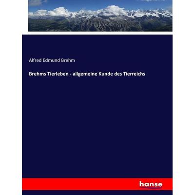 Brehms Tierleben - allgemeine Kunde des Tierreichs, Taschenbuch von Alfred Edmund Brehm, Hansebooks, 978-3-7434-4245-0