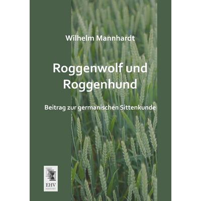 Roggenwolf und Roggenhund, Taschenbuch von Wilhelm Mannhardt, EHV-History, 978-3-95564-636-3