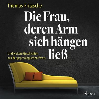 Die Frau, deren Arm sich hängen ließ: ... und weitere Geschichten aus der psychologischen Praxis - Thomas Fritzsche, Audio, 9788726795462