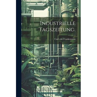 Industrielle Tagszeitung., Taschenbuch von Carl Frankenstein, Legare Street Press, 978-1-02-229355-7