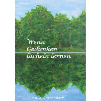 Wenn Gedanken lächeln lernen, Taschenbuch von Anca Ratzenböck, Buchschmiede, 978-3-99203-234-1