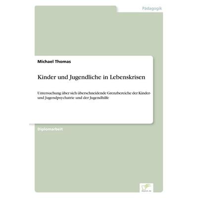 Kinder und Jugendliche in Lebenskrisen, Taschenbuch von Michael Thomas, GRIN, 978-3-8386-0074-1