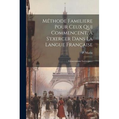 Méthode Familiere Pour Ceux Qui Commencent. À S'exercer Dans La Langue Française: Gemeenzame Leerwijze..., Taschenbuch von P. Marin, Creative Media