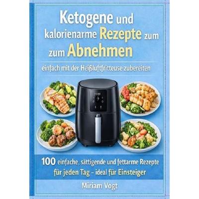Keto & Abnehmen mit der Heißluftfritteuse, Taschenbuch von Miriam Vogt, Epubli, 978-3-565-13548-6
