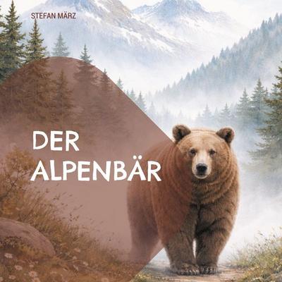 Der Alpenbär, Taschenbuch von Stefan März, BoD – Books on Demand, 978-3-695-72435-2