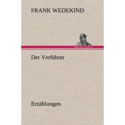 Der Verführer - Erzählungen, Gebundene Ausgabe von Frank Wedekind, Tredition, 978-3-8472-6342-5