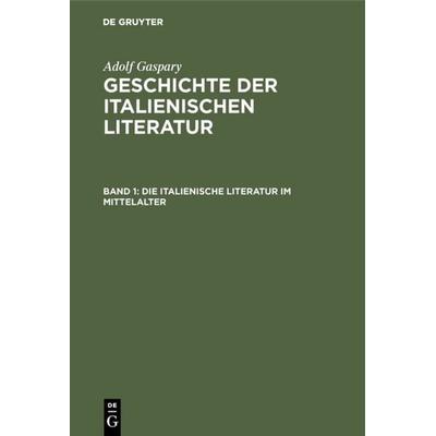 Die italienische Literatur im Mittelalter, Gebundene Ausgabe von Adolf Gaspary, De Gruyter, 978-3-11-108165-6