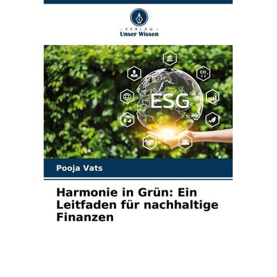 Harmonie in Grün: Ein Leitfaden für nachhaltige Finanzen, Taschenbuch von Pooja Vats, Verlag Unser Wissen, 978-620-7-74007-9
