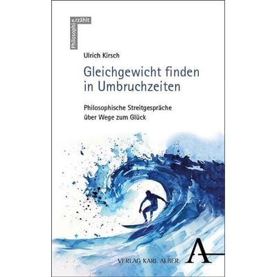 Gleichgewicht finden in Umbruchzeiten, Gebundene Ausgabe von Ulrich Kirsch, Verlag Karl Alber, 978-3-495-99349-1