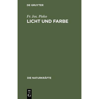 Licht und Farbe, Gebundene Ausgabe von Fr. Jos. Pisko, De Gruyter Mouton, 978-3-486-72470-7