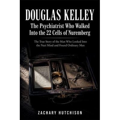 DOUGLAS KELLEY, The Psychiatrist Who Walked Into the 22 Cells of Nuremberg, Taschenbuch von Zachary Hutchison, Independently Published