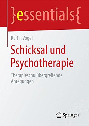 Vogel, Ralf T. - Schicksal und Psychotherapie: Therapieschulübergreifende Anregungen (essentials) - Preis vom 10.10.2026 11:48:34 h