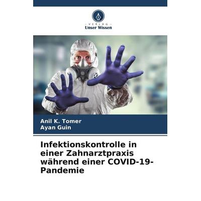 Infektionskontrolle in einer Zahnarztpraxis während einer COVID-19-Pandemie, Taschenbuch von Anil K. Tomer,Ayan Guin, Verlag Unser Wissen,