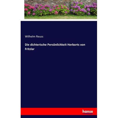 Die dichterische Persönlichkeit Herborts von Fritzlar, Taschenbuch von Wilhelm Reuss, Hansebooks, 978-3-7428-2129-4