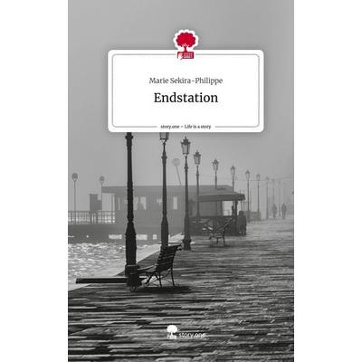 Endstation. Life is a Story - story.one, Gebundene Ausgabe von Marie Sekira-Philippe, Story.one publishing, 978-3-7115-0529-3