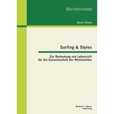 Surfing & Styles: Zur Bedeutung von Lebensstil für die Gemeinschaft der Wellenreiter, Taschenbuch von Oliver Ehlers, Bachelor + Master Publishing,