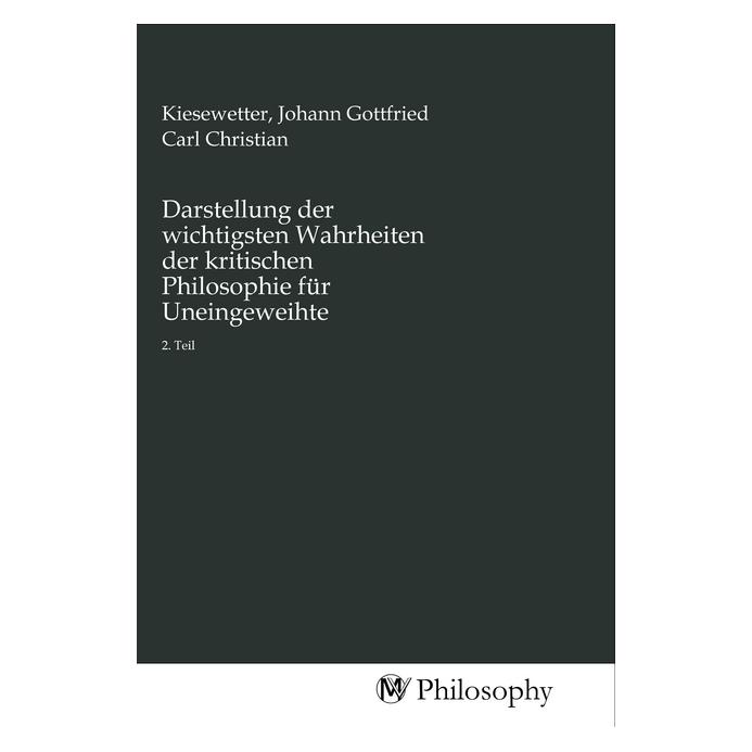 MV-Philosophy Darstellung der wichtigsten Wahrheiten der kritischen Philosophie für Uneingeweihte (Deutsch, Johann Gottfried Carl Christian Kiesewetter) (56141262)