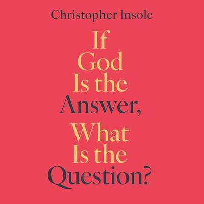 If God is The Answer, What is the Question? - Christopher Insole, Audio, 9781836433545