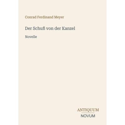 Der Schuß von der Kanzel, Taschenbuch von Conrad Ferdinand Meyer, Antiquum Novum Verlag, 978-3-387-52749-0