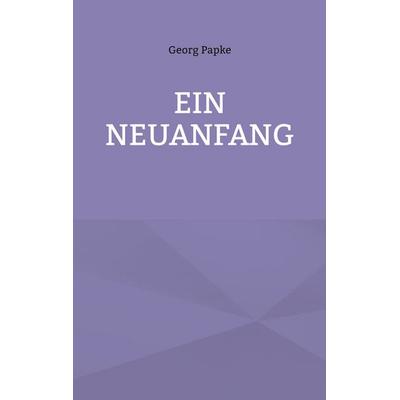 Ein Neuanfang, Taschenbuch von Georg Papke, BoD – Books on Demand, 978-3-7562-1478-5