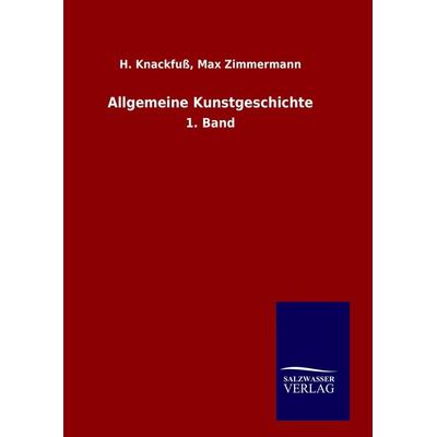 Allgemeine Kunstgeschichte, Gebundene Ausgabe von H. Zimmermann Knackfuss, Salzwasser, 978-3-8460-8093-1