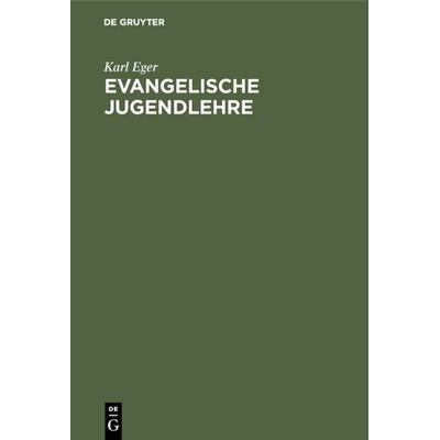 Evangelische Jugendlehre, Gebundene Ausgabe von Karl Eger, De Gruyter, 978-3-11-126468-4