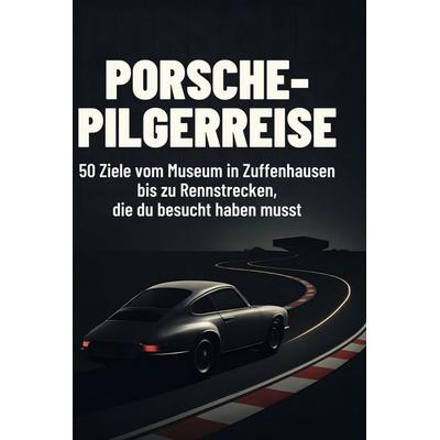 Porsche-Pilgerreise, Gebundene Ausgabe von Luca Werner, BoD - Books on Demand, 978-3-695-34456-7