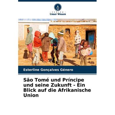 São Tomé und Príncipe und seine Zukunft - Ein Blick auf die Afrikanische Union, Taschenbuch von Esterline Gonçalves Género, Verlag Unser Wissen,