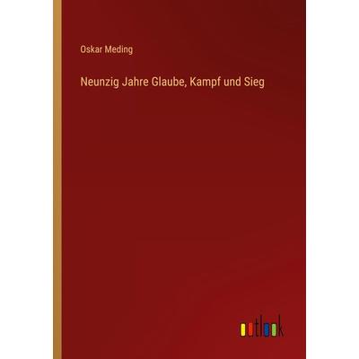 Neunzig Jahre Glaube, Kampf und Sieg, Taschenbuch von Oskar Meding, Outlook, 978-3-368-42212-7