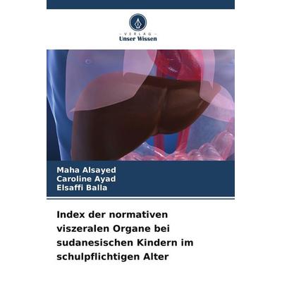 Index der normativen viszeralen Organe bei sudanesischen Kindern im schulpflichtigen Alter, Taschenbuch von Maha Alsayed,Caroline Ayad,Elsaffi Balla,