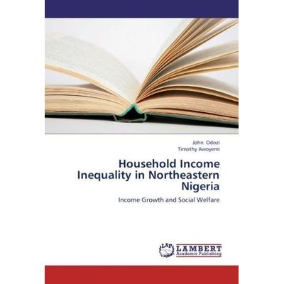 Odozi, J: Household Income Inequality in Northeastern Nigeri, Taschenbuch von Timothy Awoyemi,John Odozi, LAP LAMBERT Academic Publishing,