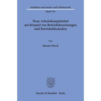 Neue Arbeitskampfmittel am Beispiel von Betriebsbesetzungen und Betriebsblockaden., Taschenbuch von Martin Wesch, Duncker & Humblot, 978-3-428-07620-8